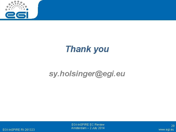 Thank you sy. holsinger@egi. eu EGI-In. SPIRE RI-261323 EGI-In. SPIRE EC Review Amsterdam –