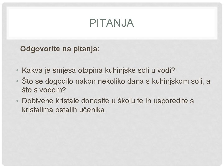 PITANJA Odgovorite na pitanja: • Kakva je smjesa otopina kuhinjske soli u vodi? •