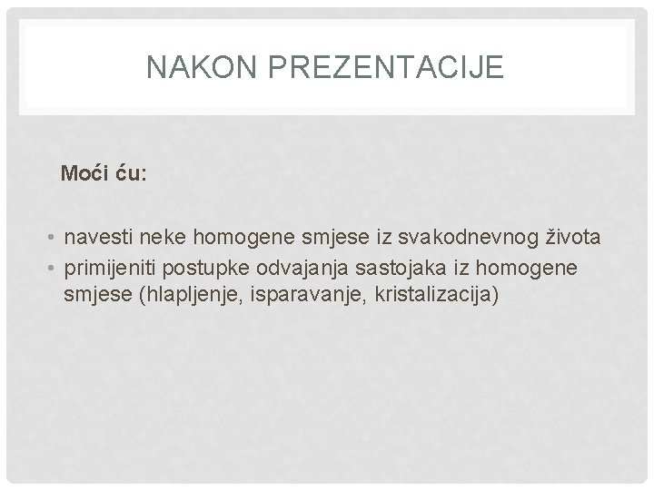 NAKON PREZENTACIJE Moći ću: • navesti neke homogene smjese iz svakodnevnog života • primijeniti