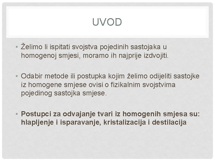 UVOD • Želimo li ispitati svojstva pojedinih sastojaka u homogenoj smjesi, moramo ih najprije