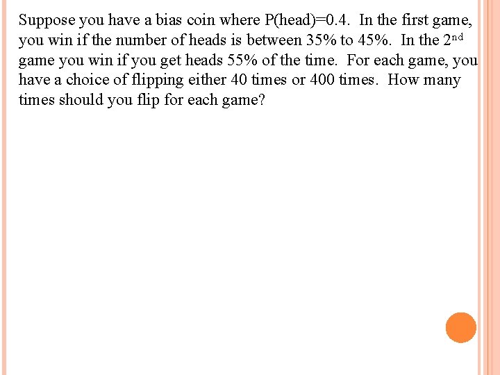 Suppose you have a bias coin where P(head)=0. 4. In the first game, you