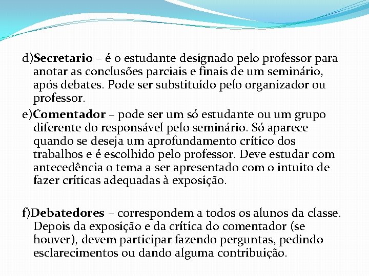 d)Secretario – é o estudante designado pelo professor para anotar as conclusões parciais e