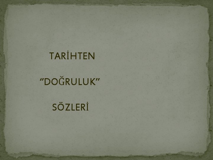  TARİHTEN ‘’DOĞRULUK’’ SÖZLERİ 