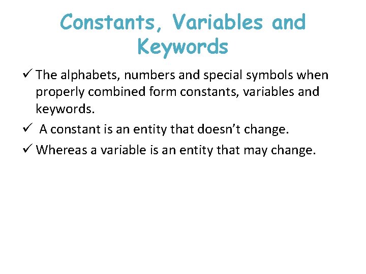 Constants, Variables and Keywords ü The alphabets, numbers and special symbols when properly combined