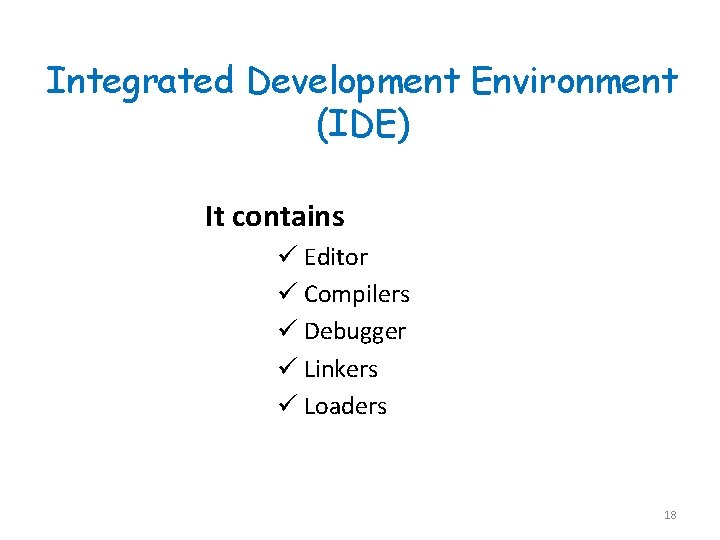 Integrated Development Environment (IDE) It contains ü Editor ü Compilers ü Debugger ü Linkers