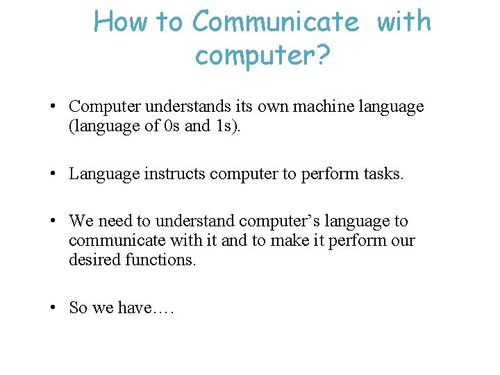 How to Communicate with computer? • Computer understands its own machine language (language of
