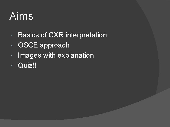 Aims Basics of CXR interpretation OSCE approach Images with explanation Quiz!! 