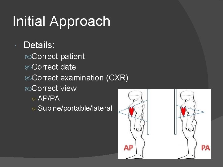 Initial Approach Details: Correct patient Correct date Correct examination (CXR) Correct view ○ AP/PA