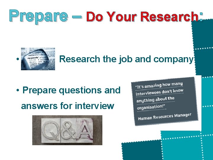 Prepare – Do Your Research: • Research the job and company • Prepare questions
