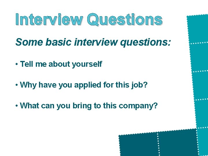 Interview Questions Some basic interview questions: • Tell me about yourself • Why have
