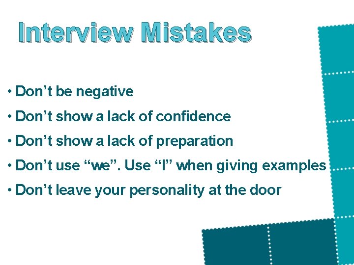 Interview Mistakes • Don’t be negative • Don’t show a lack of confidence •