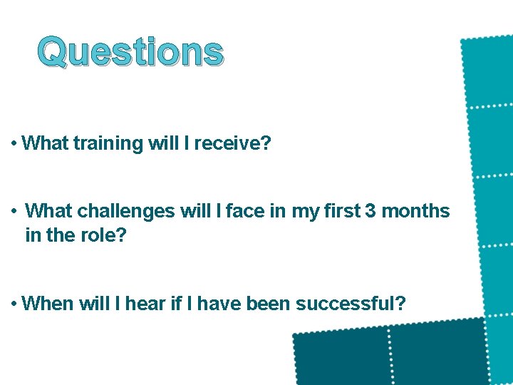 Questions • What training will I receive? • What challenges will I face in