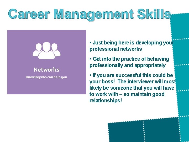 Career Management Skills • Just being here is developing your professional networks • Get