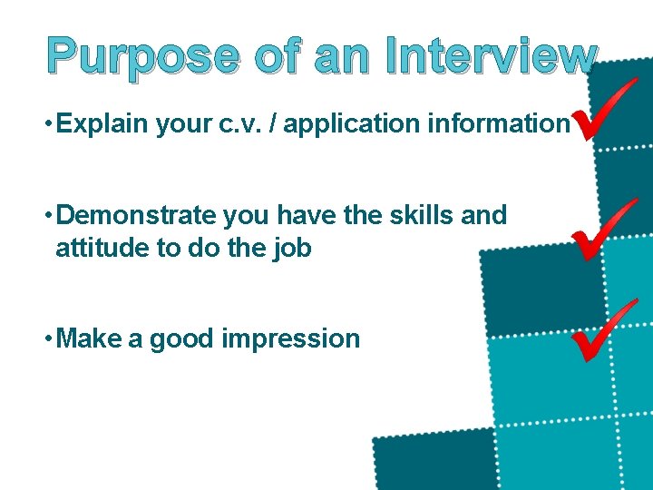 Purpose of an Interview • Explain your c. v. / application information • Demonstrate