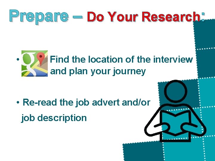 Prepare – Do Your Research: • Find the location of the interview and plan