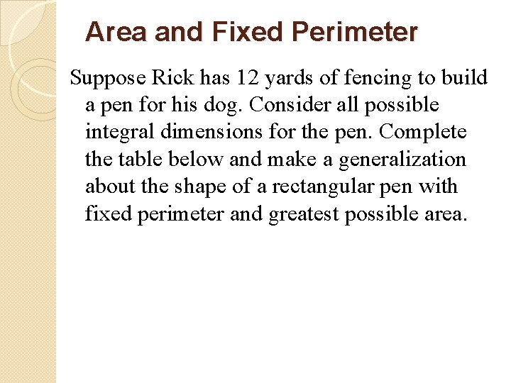 Area and Fixed Perimeter Suppose Rick has 12 yards of fencing to build a