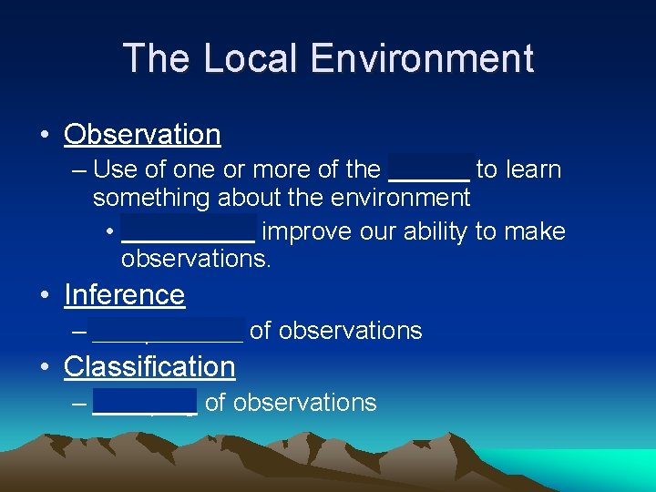 The Local Environment • Observation – Use of one or more of the senses The Local Environment • Observation – Use of one or more of the senses