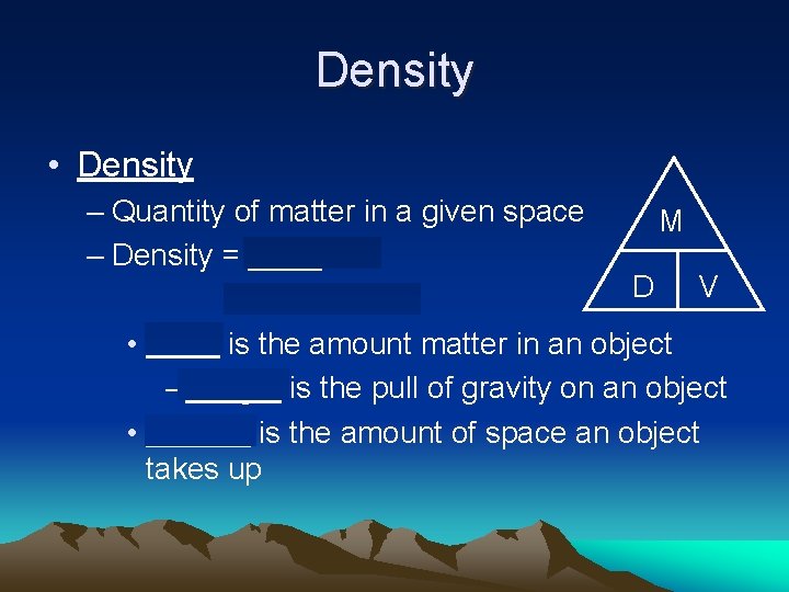 Density • Density – Quantity of matter in a given space M – Density