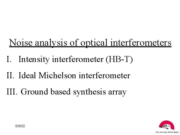 Noise analysis of optical interferometers I. Intensity interferometer (HB-T) II. Ideal Michelson interferometer III.