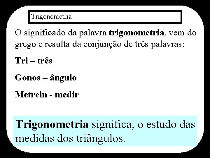 Trigonometria O significado da palavra trigonometria, vem do grego e resulta da conjunção de
