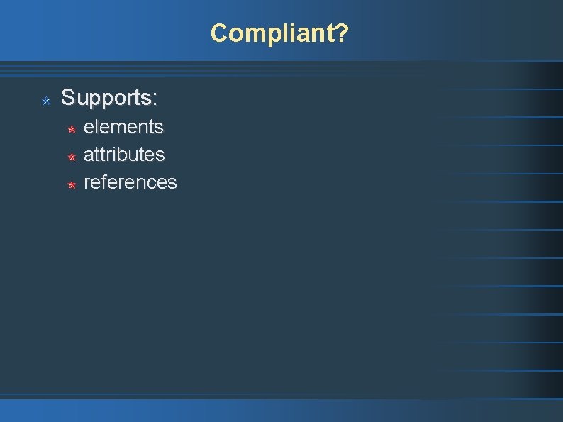 Compliant? Supports: elements attributes references 