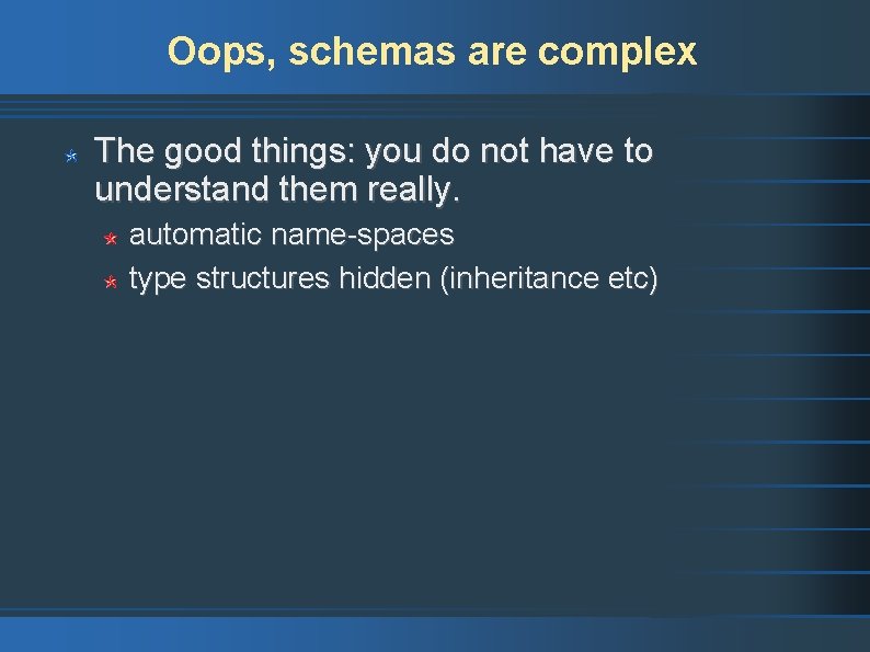 Oops, schemas are complex The good things: you do not have to understand them