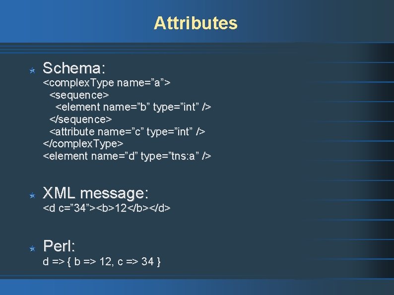 Attributes Schema: <complex. Type name=”a”> <sequence> <element name=”b” type=”int” /> </sequence> <attribute name=”c” type=”int”