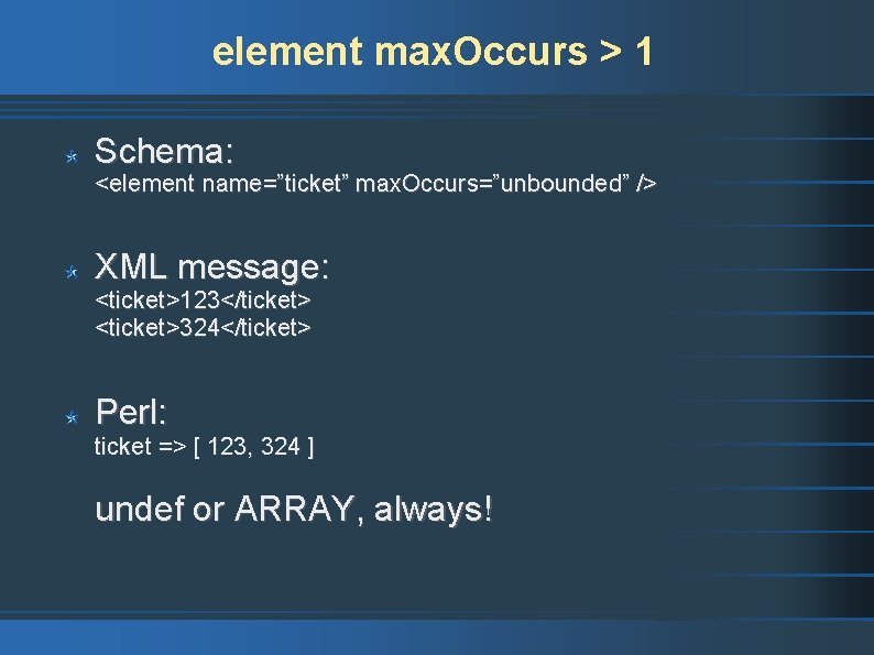 element max. Occurs > 1 Schema: <element name=”ticket” max. Occurs=”unbounded” /> XML message: <ticket>123</ticket>