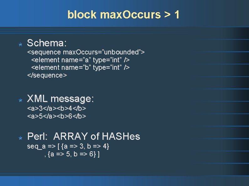 block max. Occurs > 1 Schema: <sequence max. Occurs=”unbounded”> <element name=”a” type=”int” /> <element