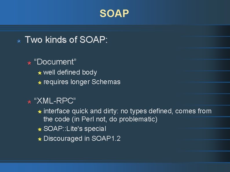 SOAP Two kinds of SOAP: “Document” well defined body requires longer Schemas “XML-RPC” interface