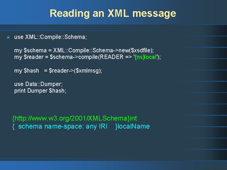 Reading an XML message use XML: : Compile: : Schema; my $schema = XML: