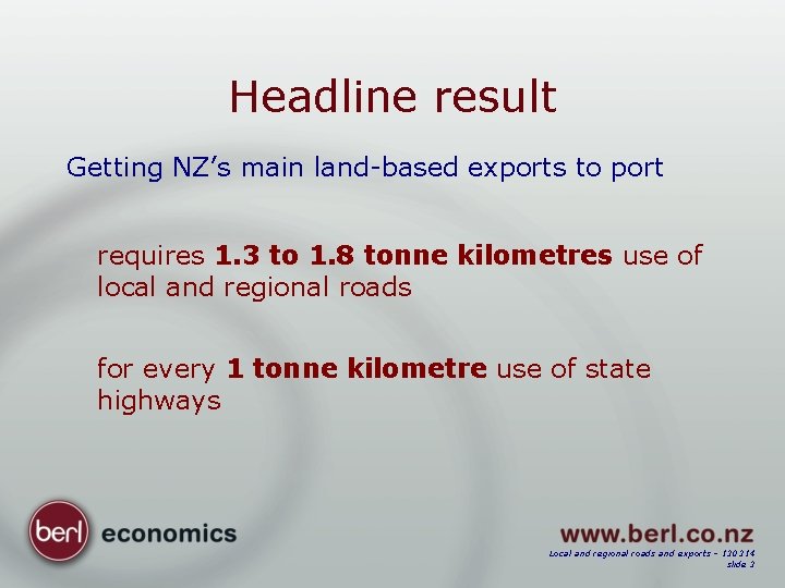 Headline result Getting NZ’s main land-based exports to port requires 1. 3 to 1.