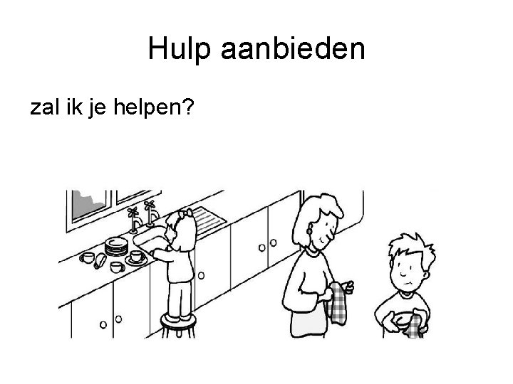 Hulp aanbieden zal ik je helpen? 