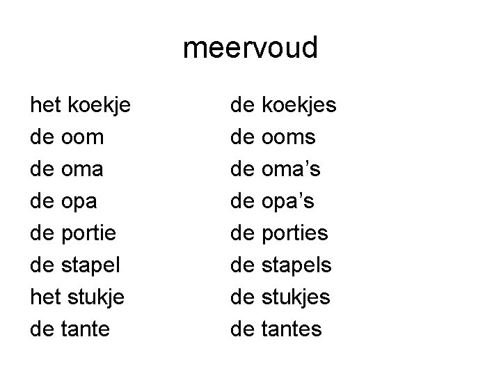 meervoud het koekje de oom de oma de opa de portie de stapel het