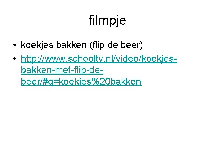 filmpje • koekjes bakken (flip de beer) • http: //www. schooltv. nl/video/koekjesbakken-met-flip-debeer/#q=koekjes%20 bakken 