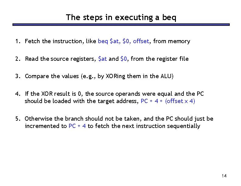 The steps in executing a beq 1. Fetch the instruction, like beq $at, $0,