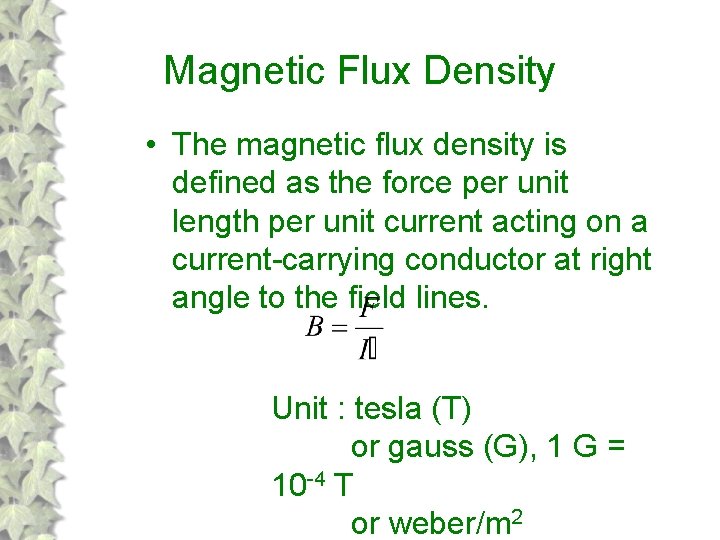 Magnetic Flux Density • The magnetic flux density is defined as the force per