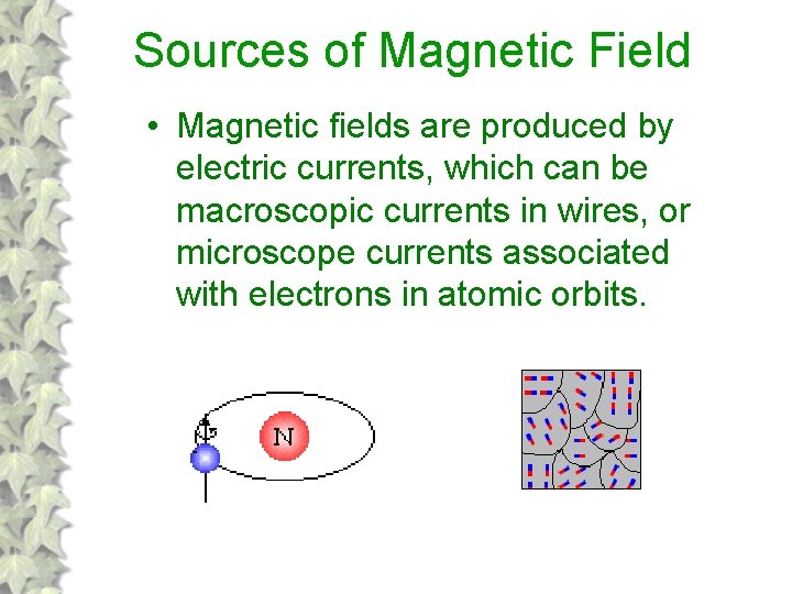 Sources of Magnetic Field • Magnetic fields are produced by electric currents, which can