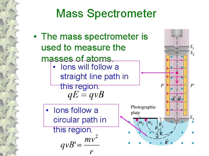 Mass Spectrometer • The mass spectrometer is used to measure the masses of atoms.