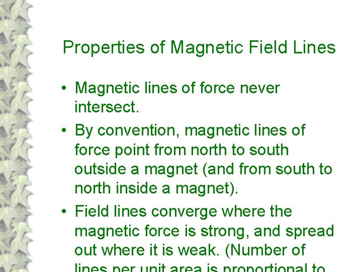 Properties of Magnetic Field Lines • Magnetic lines of force never intersect. • By