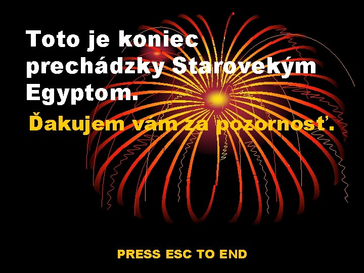 Toto je koniec prechádzky Starovekým Egyptom. Ďakujem vám za pozornosť. PRESS ESC TO END