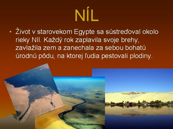 NÍL • Život v starovekom Egypte sa sústreďoval okolo rieky Níl. Každý rok zaplavila