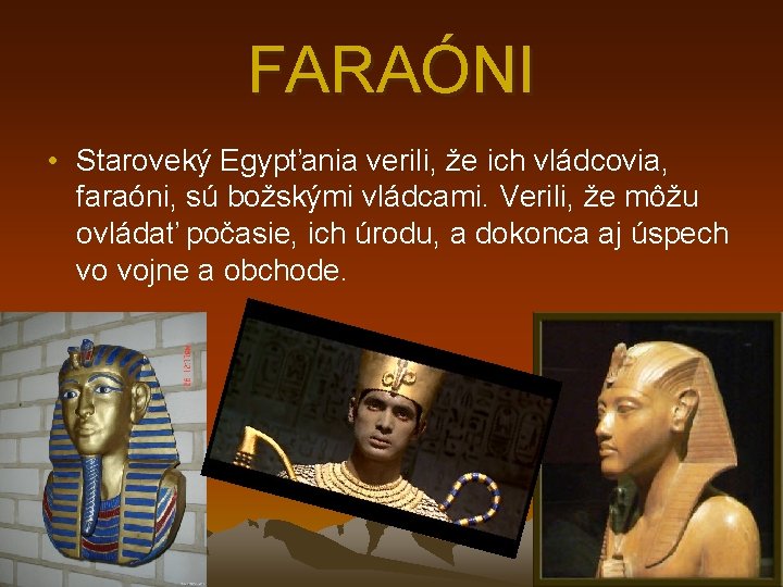 FARAÓNI • Staroveký Egypťania verili, že ich vládcovia, faraóni, sú božskými vládcami. Verili, že
