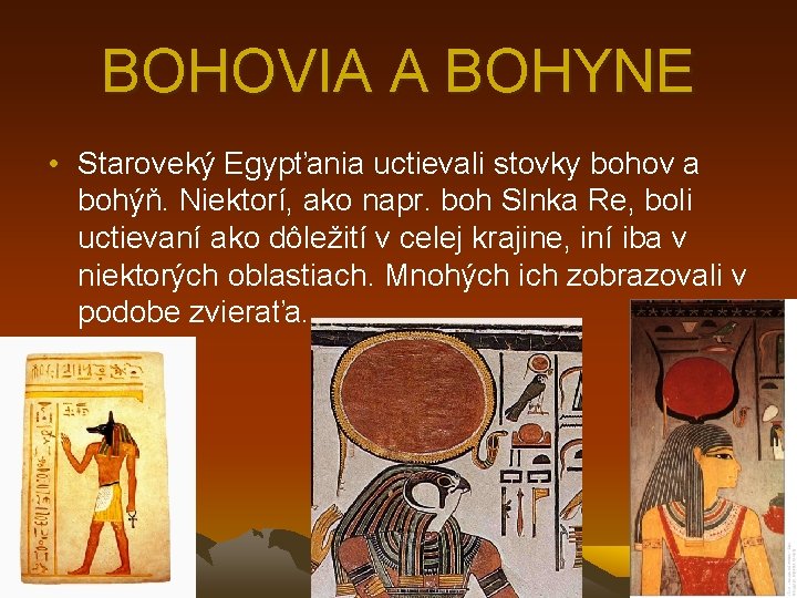 BOHOVIA A BOHYNE • Staroveký Egypťania uctievali stovky bohov a bohýň. Niektorí, ako napr. BOHOVIA A BOHYNE • Staroveký Egypťania uctievali stovky bohov a bohýň. Niektorí, ako napr.