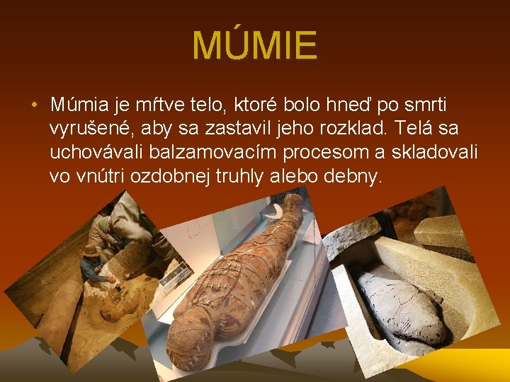 MÚMIE • Múmia je mŕtve telo, ktoré bolo hneď po smrti vyrušené, aby sa