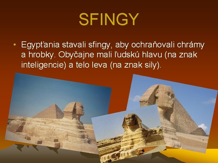 SFINGY • Egypťania stavali sfingy, aby ochraňovali chrámy a hrobky. Obyčajne mali ľudskú hlavu