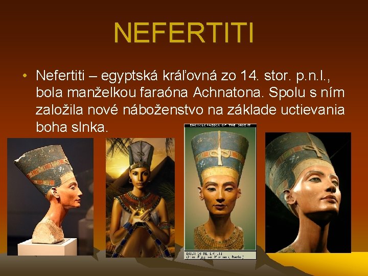 NEFERTITI • Nefertiti – egyptská kráľovná zo 14. stor. p. n. l. , bola