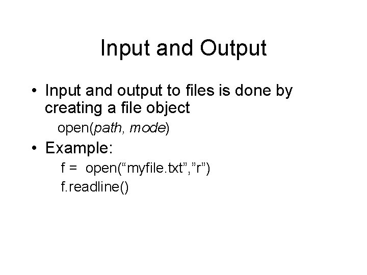 Input and Output • Input and output to files is done by creating a