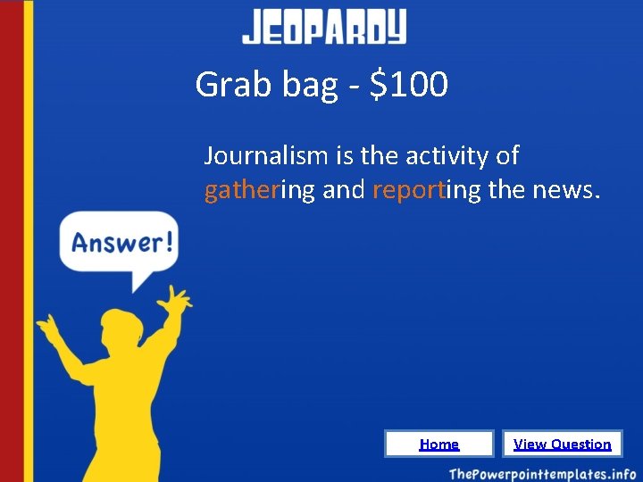 Grab bag - $100 Journalism is the activity of gathering and reporting the news.