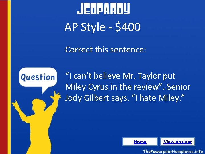 AP Style - $400 Correct this sentence: “I can’t believe Mr. Taylor put Miley